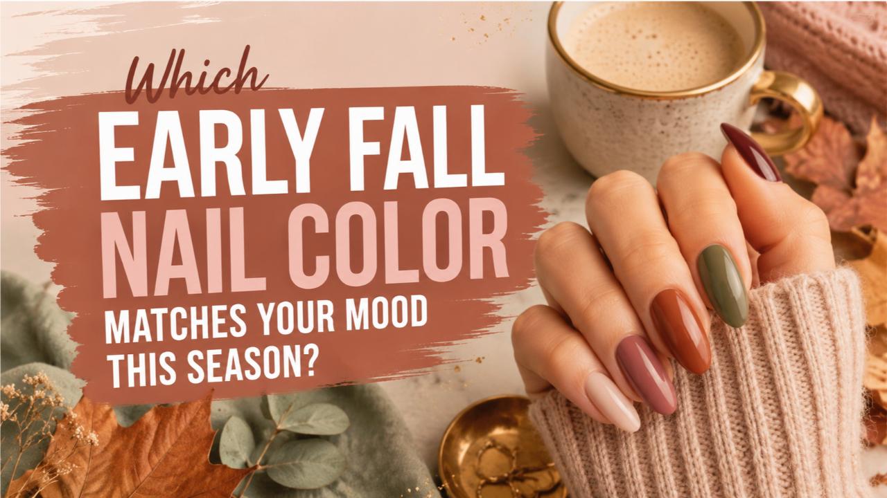 Which Early Fall Nail Color Matches Your Mood This Season?